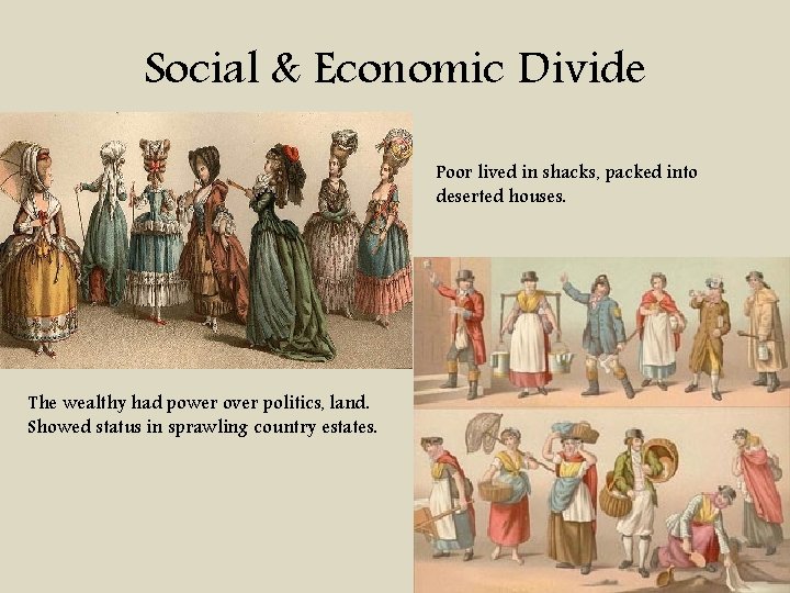 Social & Economic Divide Poor lived in shacks, packed into deserted houses. The wealthy