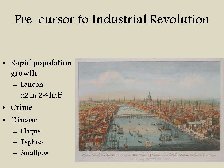 Pre-cursor to Industrial Revolution • Rapid population growth – London x 2 in 2