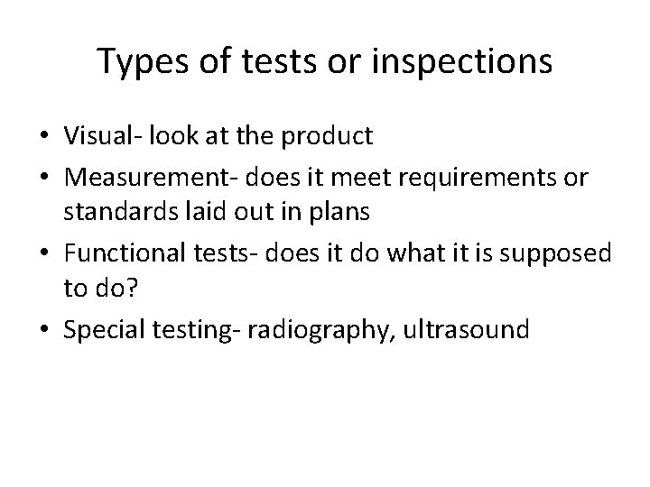 Types of tests or inspections • Visual- look at the product • Measurement- does