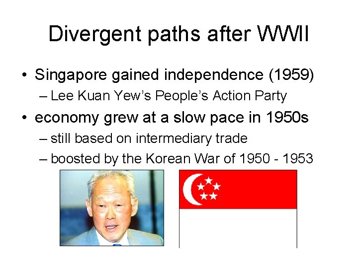 Divergent paths after WWII • Singapore gained independence (1959) – Lee Kuan Yew’s People’s