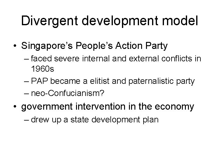 Divergent development model • Singapore’s People’s Action Party – faced severe internal and external