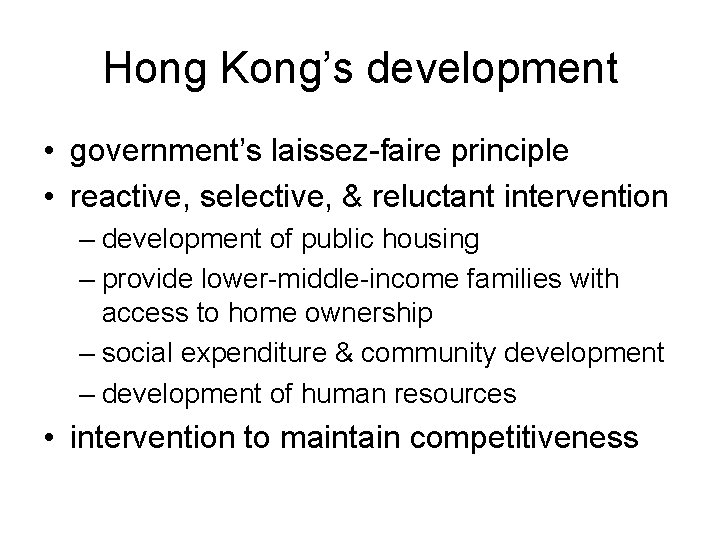 Hong Kong’s development • government’s laissez-faire principle • reactive, selective, & reluctant intervention –