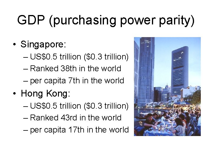 GDP (purchasing power parity) • Singapore: – US$0. 5 trillion ($0. 3 trillion) –