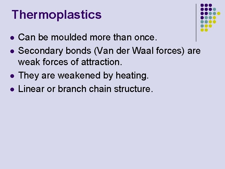 Thermoplastics l l Can be moulded more than once. Secondary bonds (Van der Waal