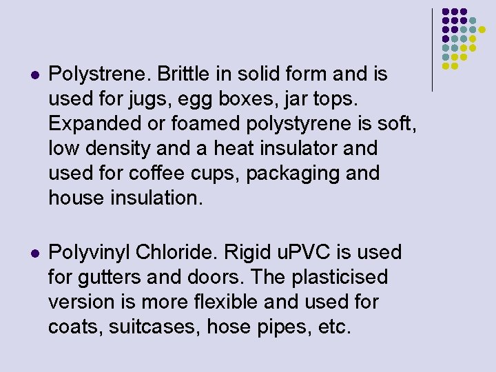 l Polystrene. Brittle in solid form and is used for jugs, egg boxes, jar