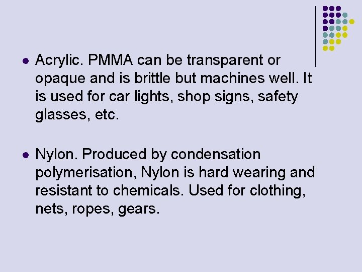 l Acrylic. PMMA can be transparent or opaque and is brittle but machines well.