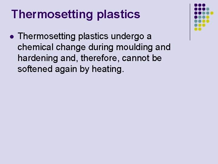 Thermosetting plastics l Thermosetting plastics undergo a chemical change during moulding and hardening and,