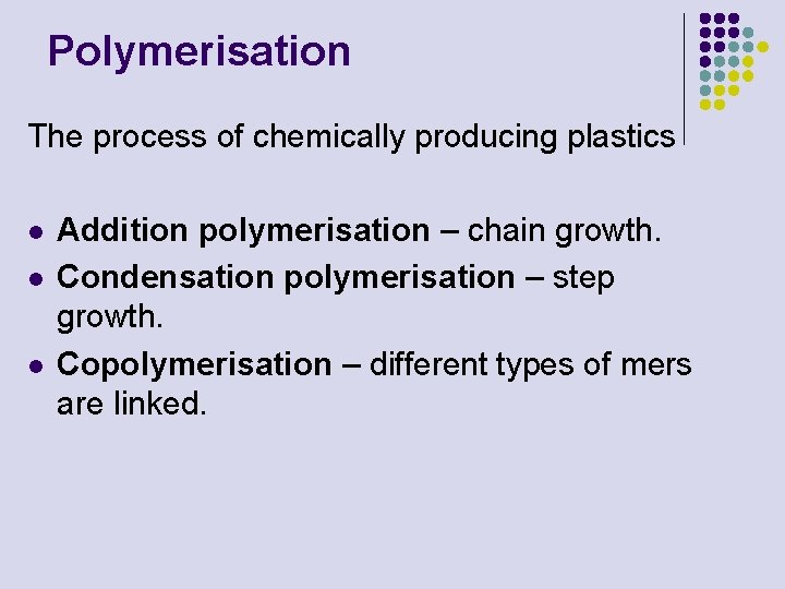 Polymerisation The process of chemically producing plastics l l l Addition polymerisation – chain