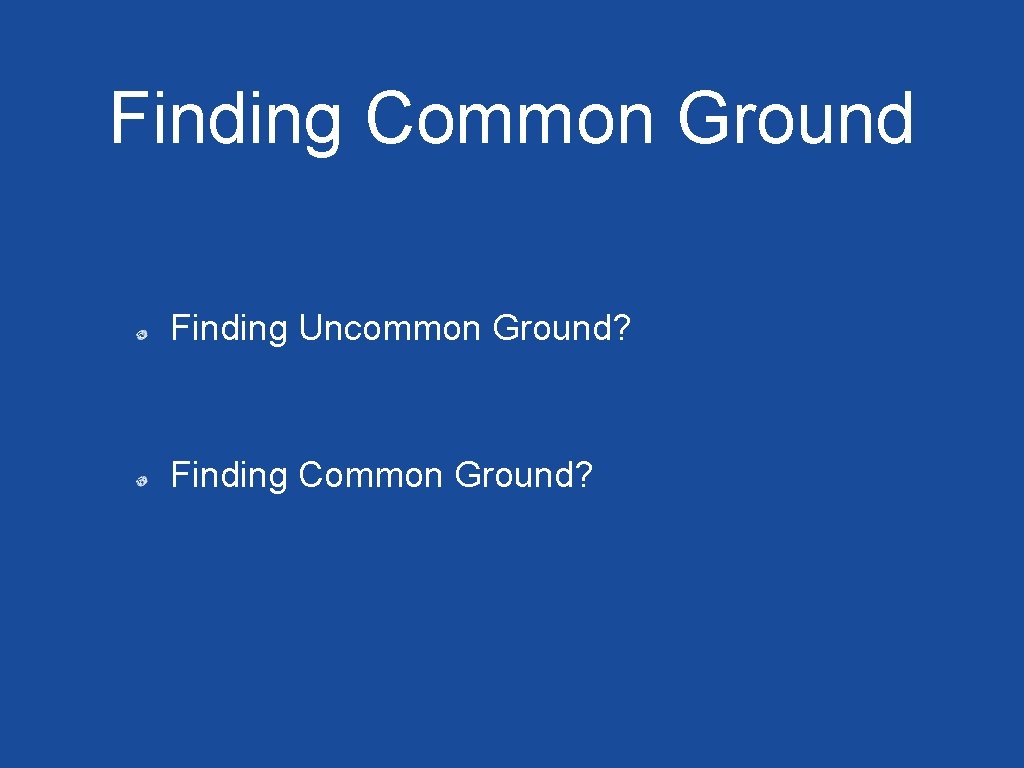 Finding Common Ground Finding Uncommon Ground? Finding Common Ground? 