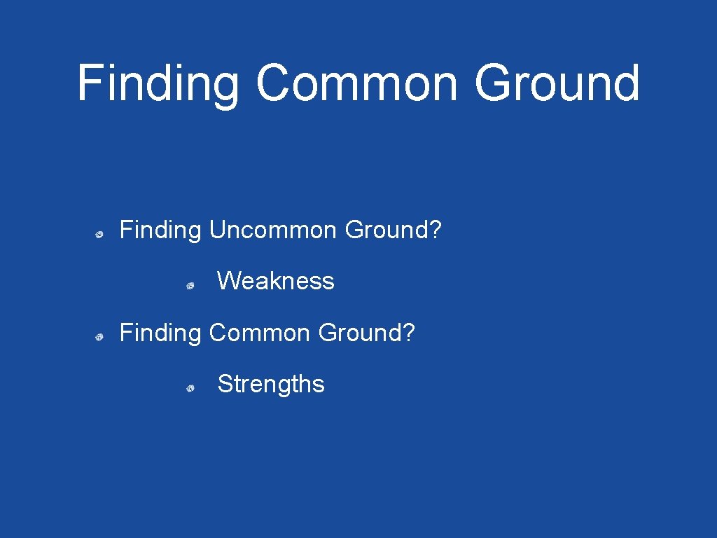 Finding Common Ground Finding Uncommon Ground? Weakness Finding Common Ground? Strengths 