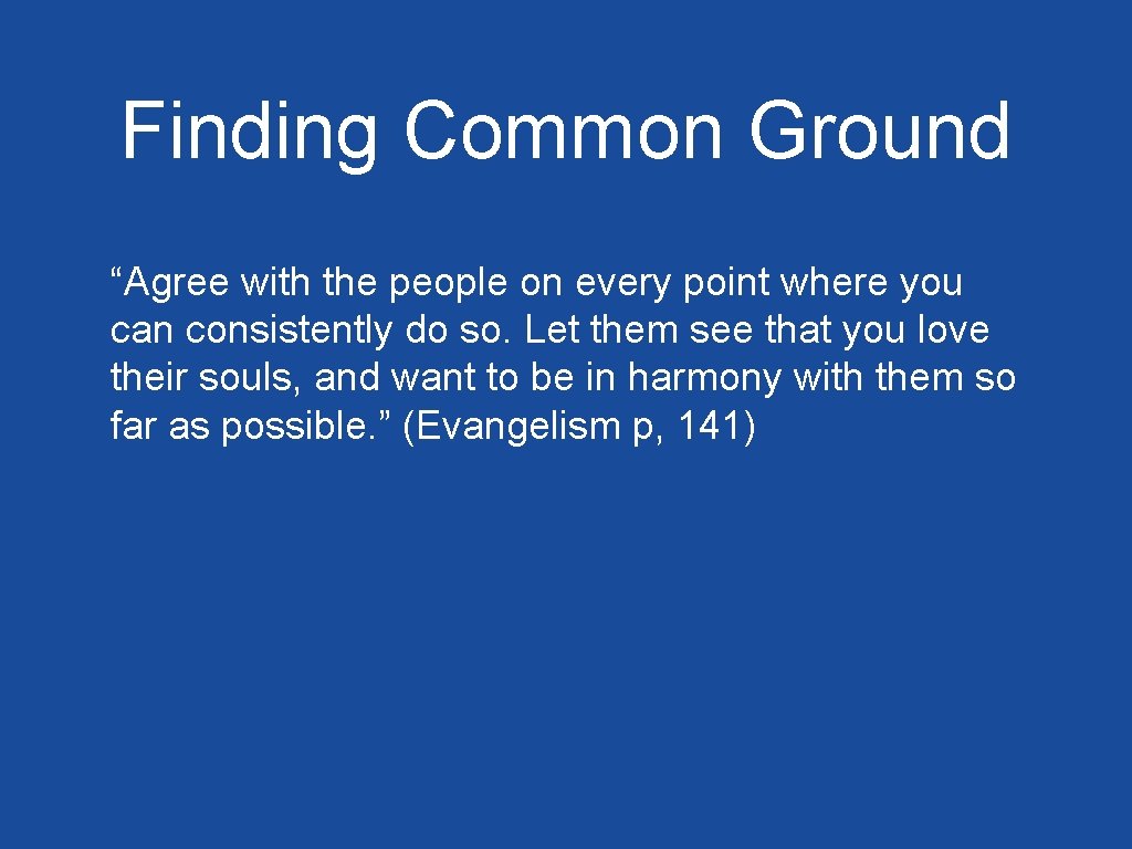 Finding Common Ground “Agree with the people on every point where you can consistently