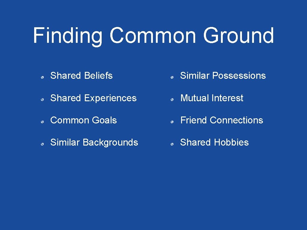 Finding Common Ground Shared Beliefs Similar Possessions Shared Experiences Mutual Interest Common Goals Friend