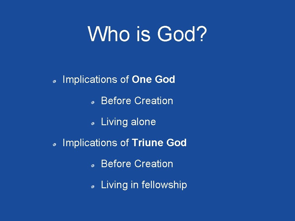 Who is God? Implications of One God Before Creation Living alone Implications of Triune