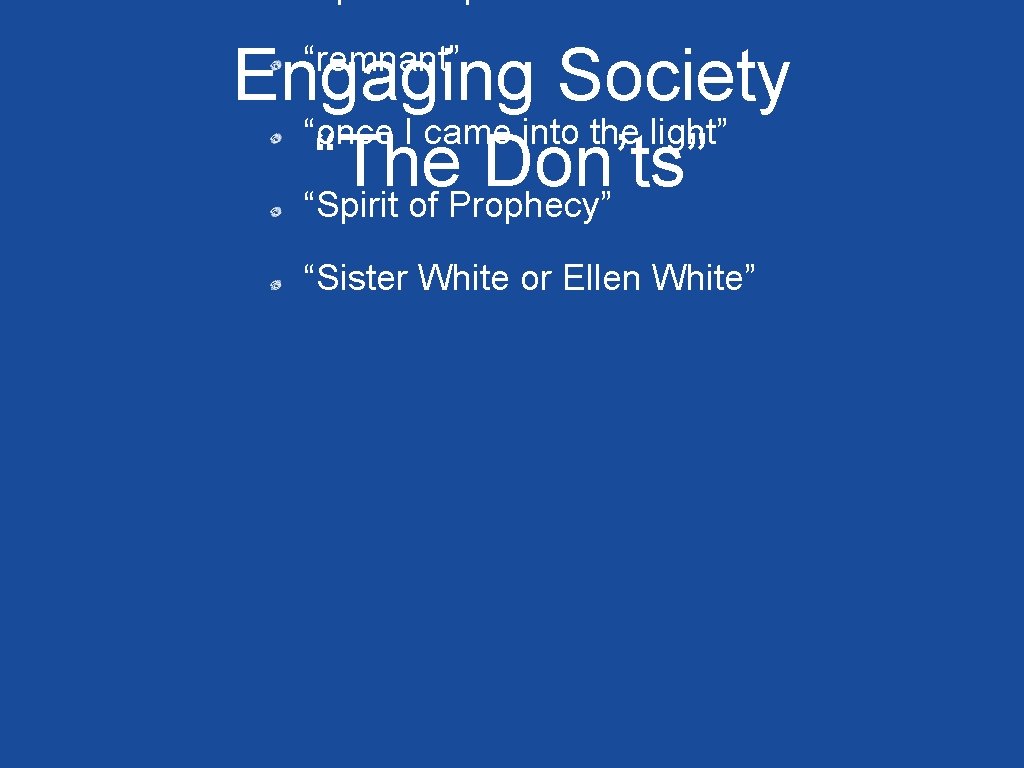 Engaging Society “once I came into the light” “The Don’ts” “Spirit of Prophecy” “remnant”