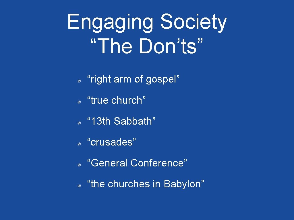 Engaging Society “The Don’ts” “right arm of gospel” “true church” “ 13 th Sabbath”