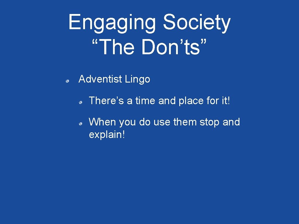 Engaging Society “The Don’ts” Adventist Lingo There’s a time and place for it! When