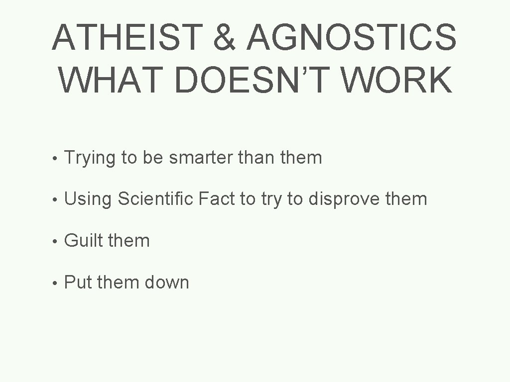ATHEIST & AGNOSTICS WHAT DOESN’T WORK • Trying to be smarter than them •