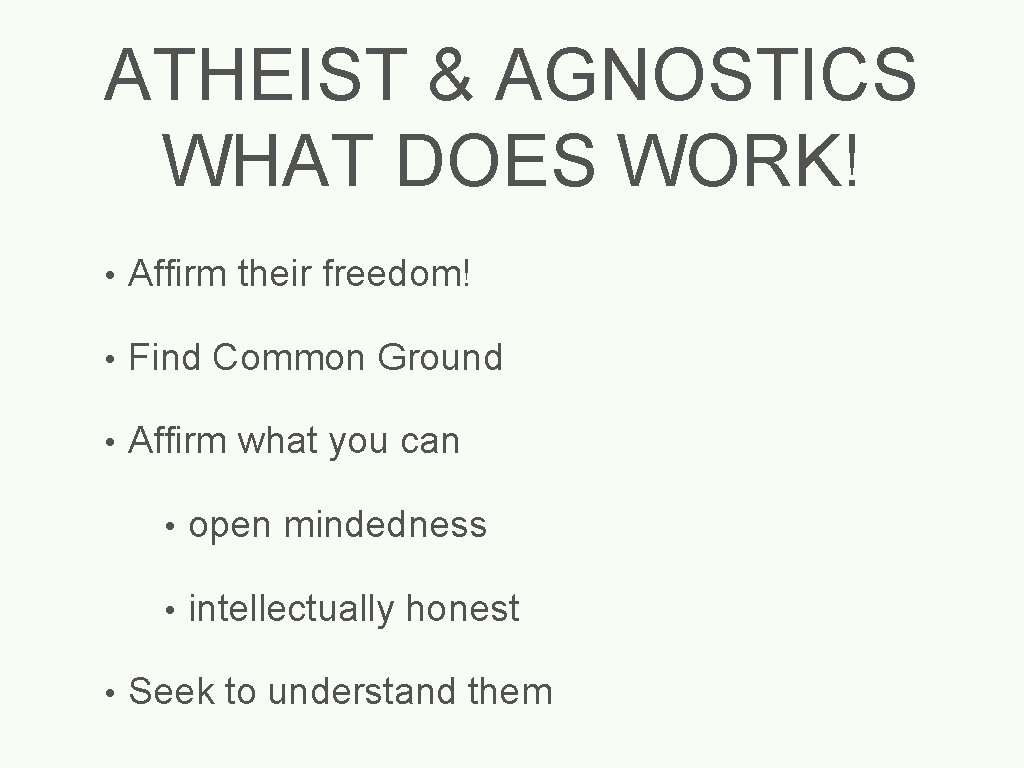 ATHEIST & AGNOSTICS WHAT DOES WORK! • Affirm their freedom! • Find Common Ground