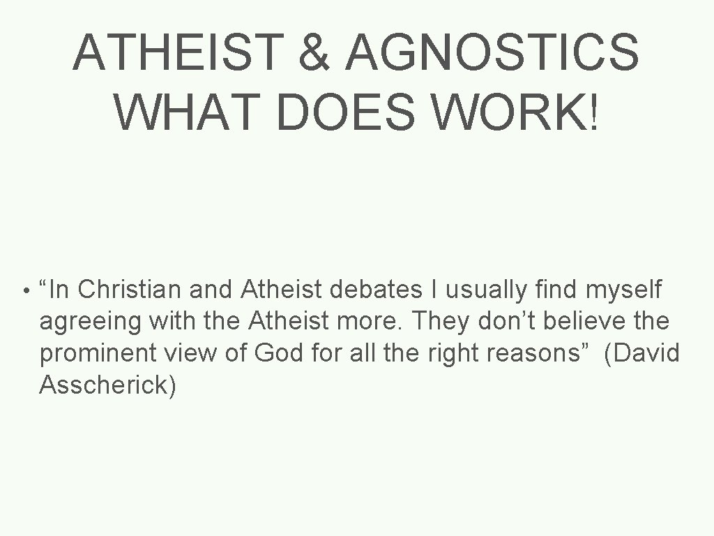 ATHEIST & AGNOSTICS WHAT DOES WORK! • “In Christian and Atheist debates I usually