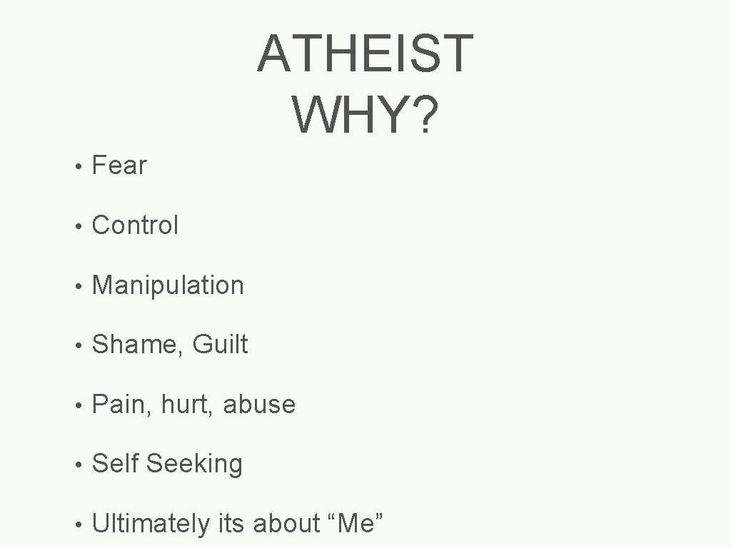 ATHEIST WHY? • Fear • Control • Manipulation • Shame, Guilt • Pain, hurt,