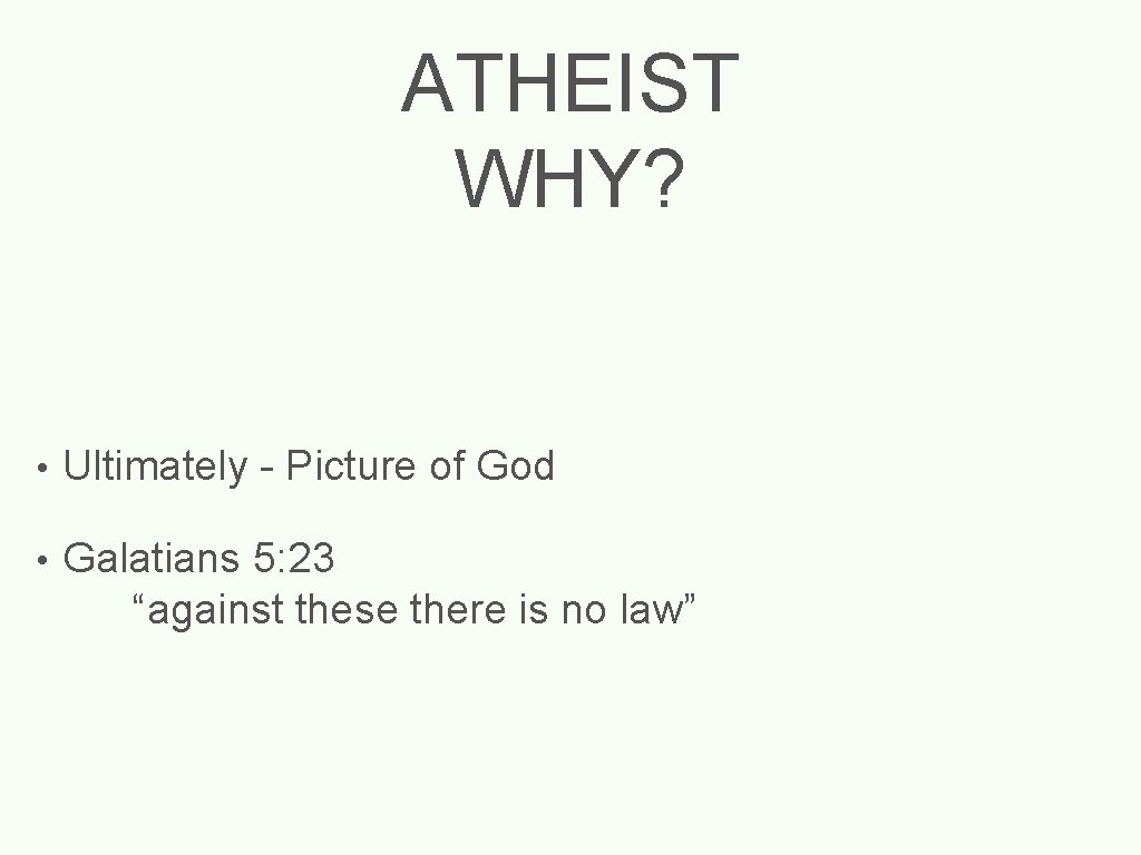 ATHEIST WHY? • Ultimately - Picture of God • Galatians 5: 23 “against these