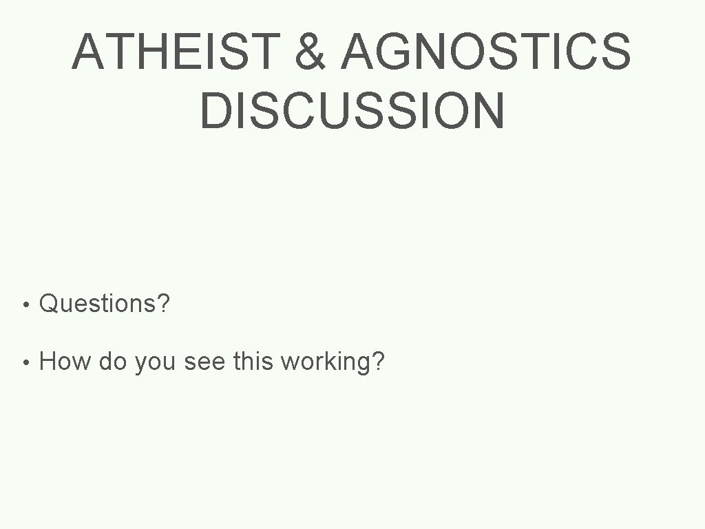 ATHEIST & AGNOSTICS DISCUSSION • Questions? • How do you see this working? 