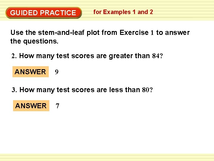 GUIDED PRACTICE for Examples 1 and 2 Use the stem-and-leaf plot from Exercise 1 GUIDED PRACTICE for Examples 1 and 2 Use the stem-and-leaf plot from Exercise 1