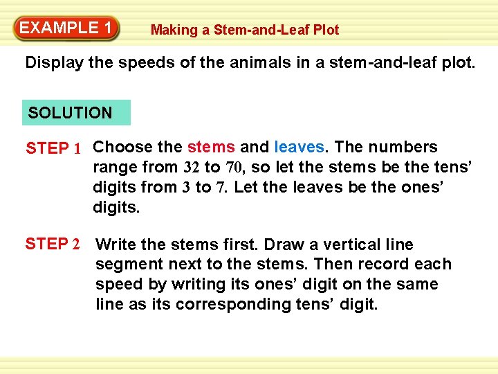 EXAMPLE 1 Making a Stem-and-Leaf Plot Display the speeds of the animals in a EXAMPLE 1 Making a Stem-and-Leaf Plot Display the speeds of the animals in a