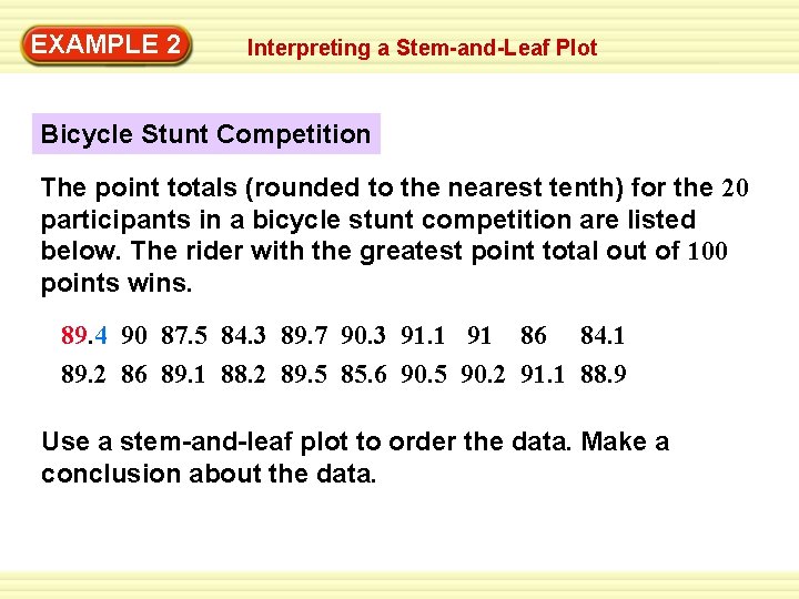 EXAMPLE 2 Interpreting a Stem-and-Leaf Plot Bicycle Stunt Competition The point totals (rounded to EXAMPLE 2 Interpreting a Stem-and-Leaf Plot Bicycle Stunt Competition The point totals (rounded to