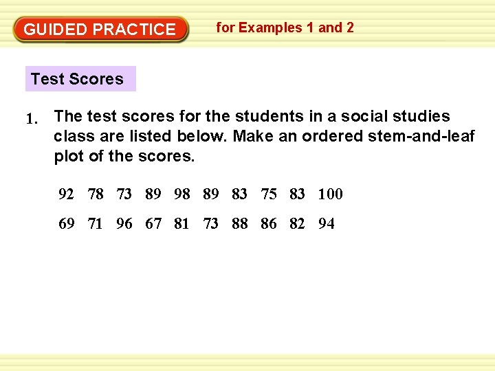 GUIDED PRACTICE for Examples 1 and 2 Test Scores 1. The test scores for GUIDED PRACTICE for Examples 1 and 2 Test Scores 1. The test scores for