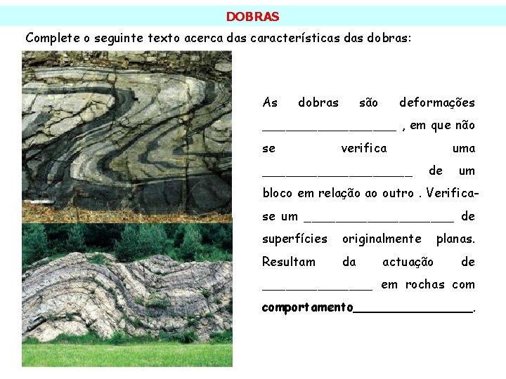 DOBRAS Complete o seguinte texto acerca das características dobras: As dobras são deformações _________ DOBRAS Complete o seguinte texto acerca das características dobras: As dobras são deformações _________