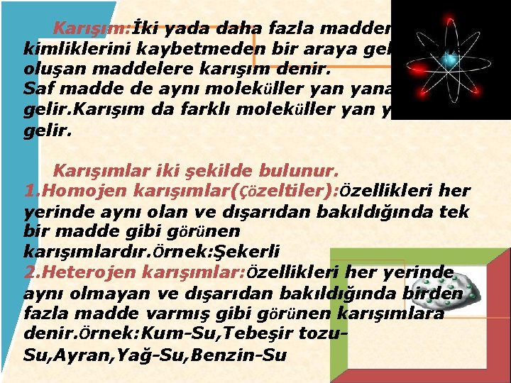 Karışım: İki yada daha fazla maddenin kimliklerini kaybetmeden bir araya gelmesiyle oluşan maddelere karışım