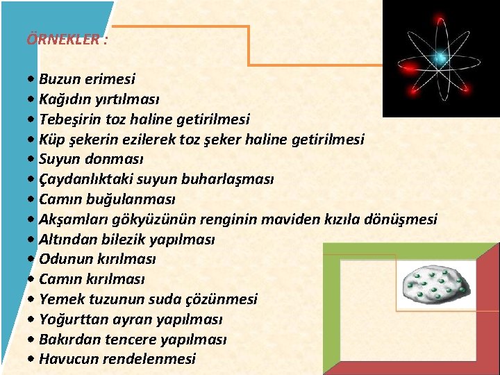 ÖRNEKLER : • Buzun erimesi • Kağıdın yırtılması • Tebeşirin toz haline getirilmesi •