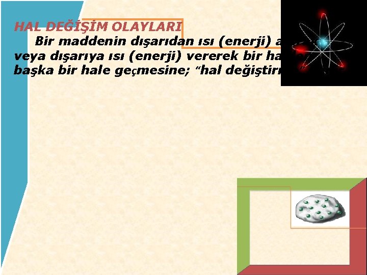 HAL DEĞİŞİM OLAYLARI Bir maddenin dışarıdan ısı (enerji) alarak veya dışarıya ısı (enerji) vererek