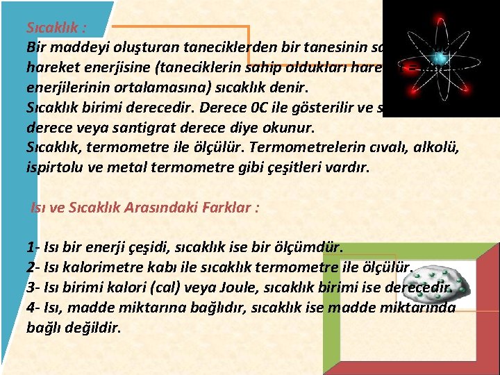 Sıcaklık : Bir maddeyi oluşturan taneciklerden bir tanesinin sahip olduğu hareket enerjisine (taneciklerin sahip Sıcaklık : Bir maddeyi oluşturan taneciklerden bir tanesinin sahip olduğu hareket enerjisine (taneciklerin sahip