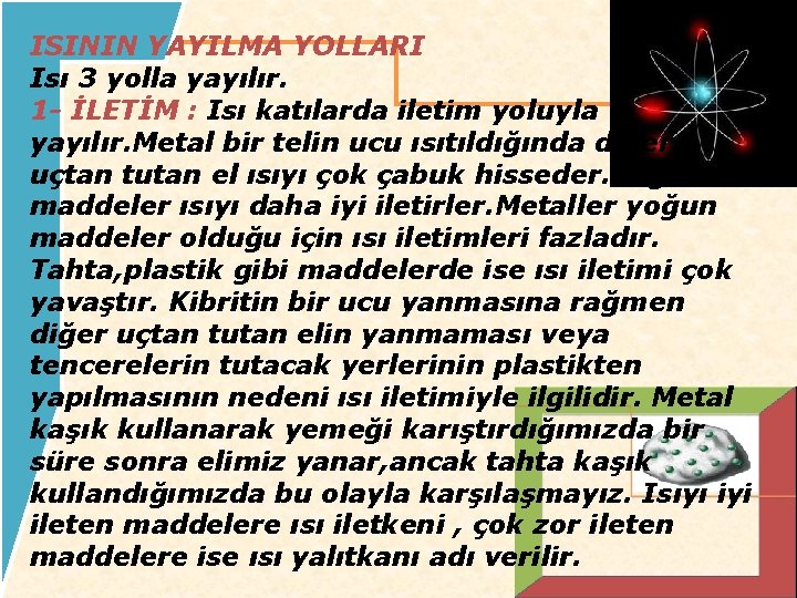 ISININ YAYILMA YOLLARI Isı 3 yolla yayılır. 1 - İLETİM : Isı katılarda iletim