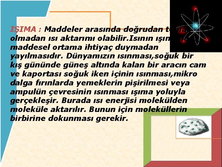 IŞIMA : Maddeler arasında doğrudan temas olmadan ısı aktarımı olabilir. Isının ışınlarla maddesel ortama IŞIMA : Maddeler arasında doğrudan temas olmadan ısı aktarımı olabilir. Isının ışınlarla maddesel ortama