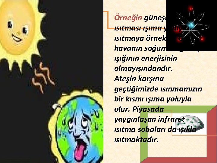 Örneğin güneşin dünyayı ısıtması ışıma yoluyla ısıtmaya örnektir. Gece havanın soğuması güneş ışığının enerjisinin