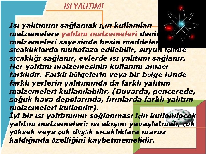 ISI YALITIMI Isı yalıtımını sağlamak için kullanılan malzemelere yalıtım malzemeleri denir. Yalıtım malzemeleri sayesinde ISI YALITIMI Isı yalıtımını sağlamak için kullanılan malzemelere yalıtım malzemeleri denir. Yalıtım malzemeleri sayesinde