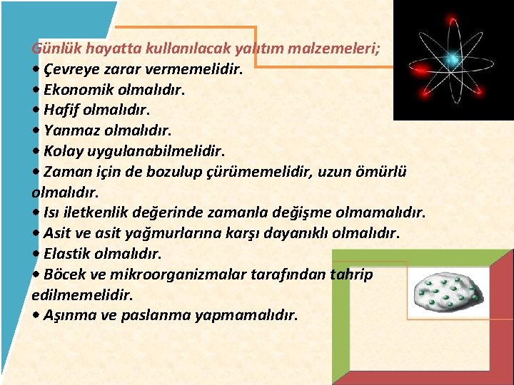 Günlük hayatta kullanılacak yalıtım malzemeleri; • Çevreye zarar vermemelidir. • Ekonomik olmalıdır. • Hafif