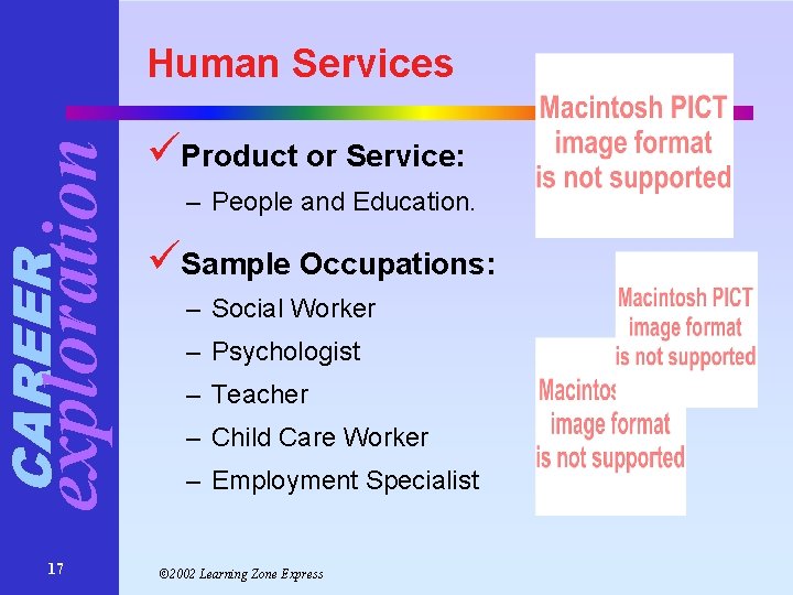 CAREER exploration Human Services 17 üProduct or Service: – People and Education. üSample Occupations: CAREER exploration Human Services 17 üProduct or Service: – People and Education. üSample Occupations: