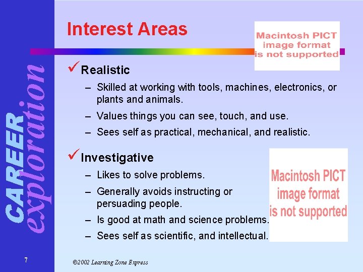CAREER exploration Interest Areas 7 üRealistic – Skilled at working with tools, machines, electronics, CAREER exploration Interest Areas 7 üRealistic – Skilled at working with tools, machines, electronics,