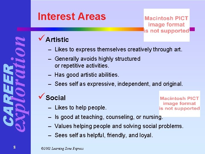 CAREER exploration Interest Areas 8 üArtistic – Likes to express themselves creatively through art. CAREER exploration Interest Areas 8 üArtistic – Likes to express themselves creatively through art.