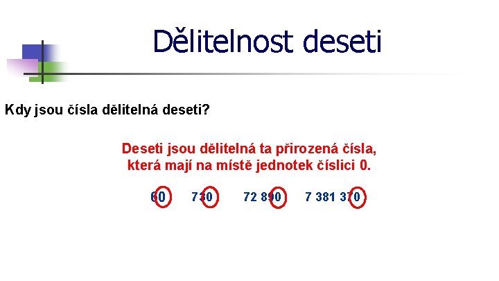 Dělitelnost deseti Kdy jsou čísla dělitelná deseti? Deseti jsou dělitelná ta přirozená čísla, která