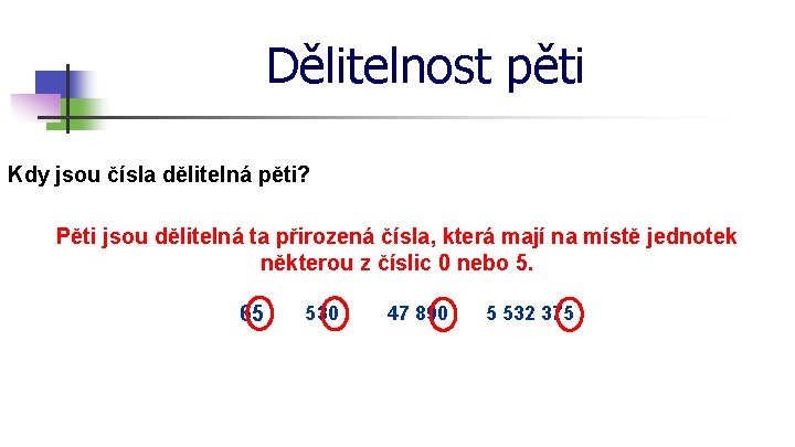 Dělitelnost pěti Kdy jsou čísla dělitelná pěti? Pěti jsou dělitelná ta přirozená čísla, která
