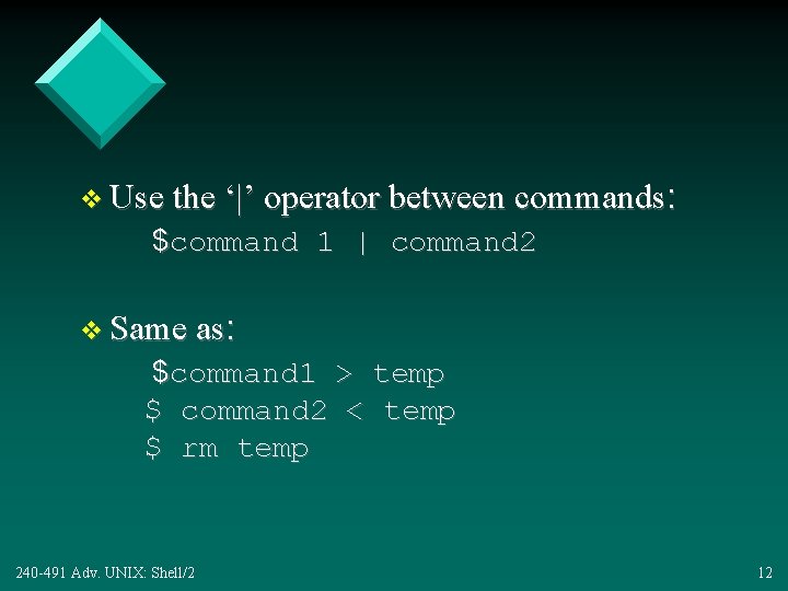 v Use the ‘|’ operator between commands: $command 1 | command 2 v Same