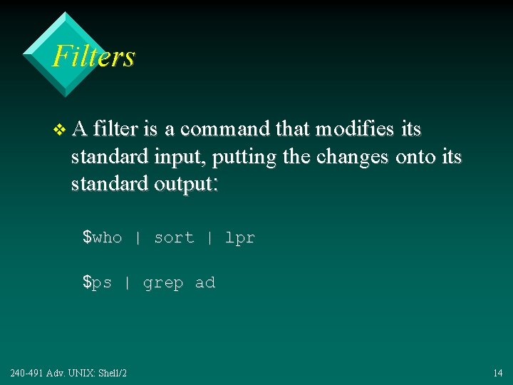 Filters v A filter is a command that modifies its standard input, putting the