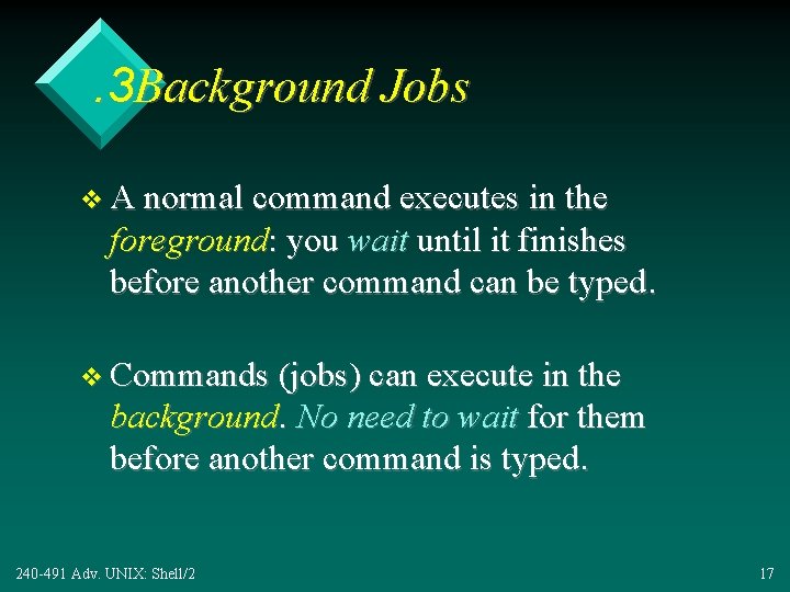 . 3 Background Jobs v A normal command executes in the foreground: you wait