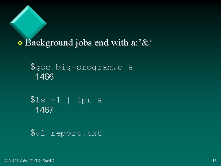 v Background jobs end with a: ’&‘ $gcc big-program. c & 1466 $ls -l