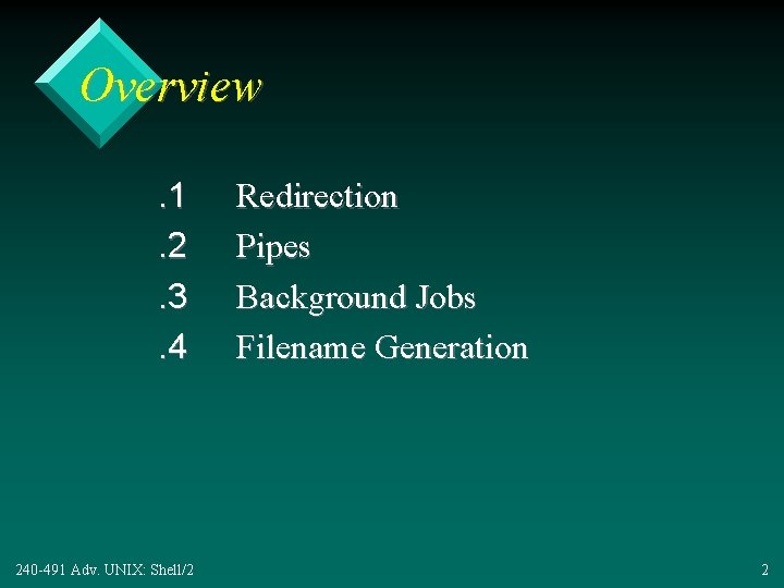 Overview. 1. 2. 3. 4 240 -491 Adv. UNIX: Shell/2 Redirection Pipes Background Jobs